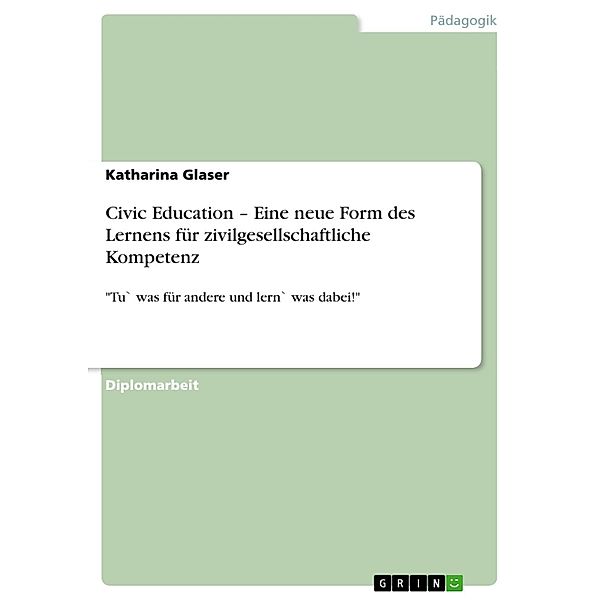 Civic Education - Eine neue Form des Lernens für zivilgesellschaftliche Kompetenz, Katharina Glaser