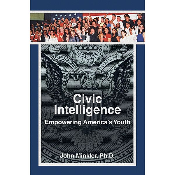 Civic Intelligence Empowering America's Youth, John Minkler Ph. D.