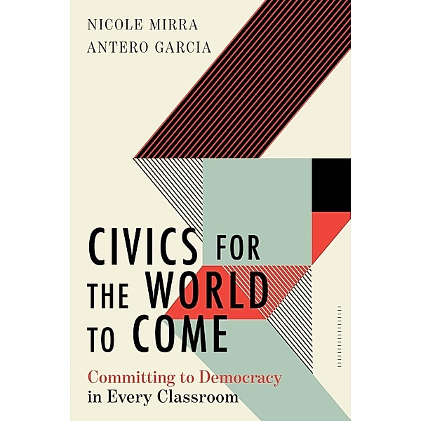 Civics for the World to Come: Committing to Democracy in Every Classroom (Equity and Social Justice in Education) / Equity and Social Justice in Education Bd.0, Nicole Mirra, Antero Garcia