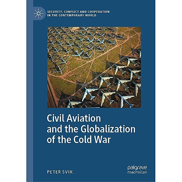 Civil Aviation and the Globalization of the Cold War / Security, Conflict and Cooperation in the Contemporary World, Peter Svik
