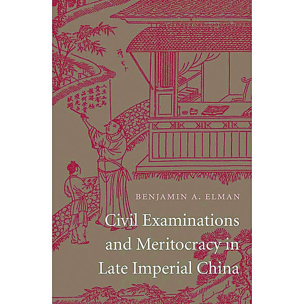 Civil Examinations and Meritocracy in Late Imperial China, Benjamin A. Elman