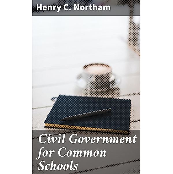 Civil Government for Common Schools, Henry C. Northam