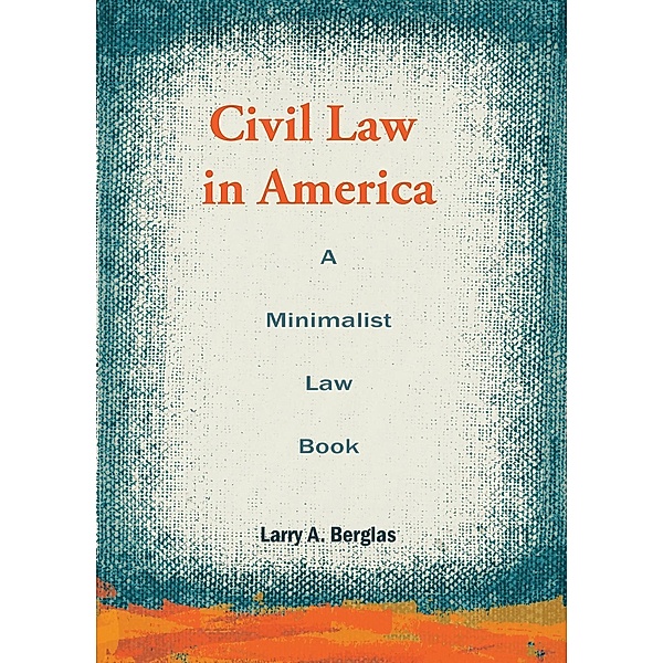 Civil Law in America: A Minimalist Law Book, Larry A. Berglas