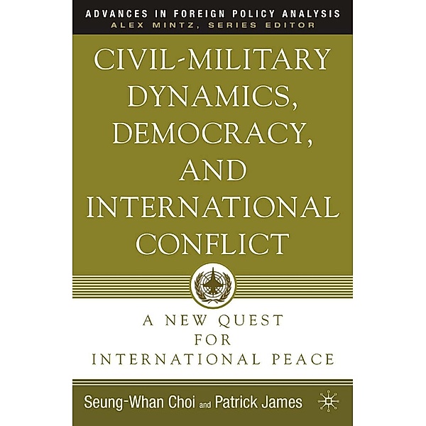 Civil-Military Dynamics, Democracy, and International Conflict / Advances in Foreign Policy Analysis, P. James, S. Choi