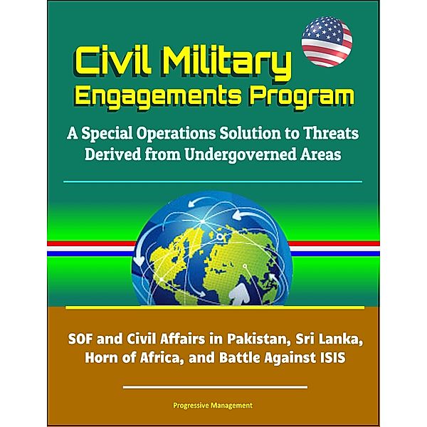 Civil Military Engagements Program: A Special Operations Solution to Threats Derived from Undergoverned Areas - SOF and Civil Affairs in Pakistan, Sri Lanka, Horn of Africa, and Battle Against ISIS