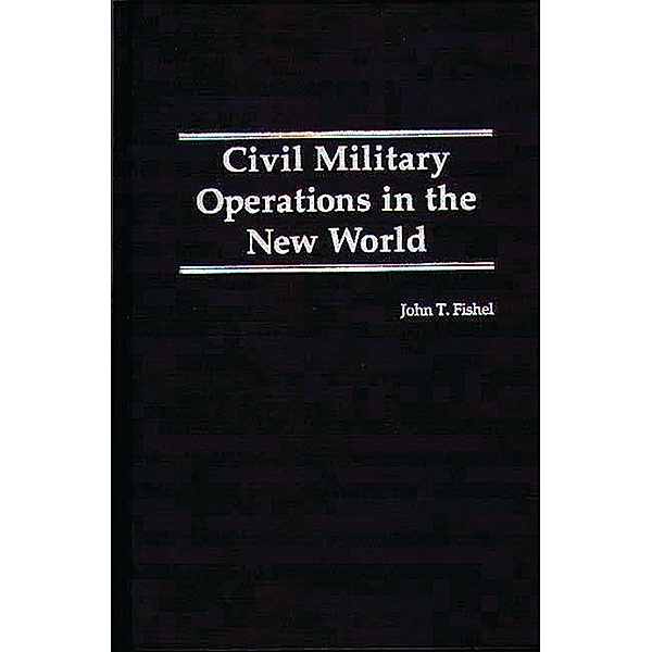 Civil Military Operations in the New World, John T. Fishel