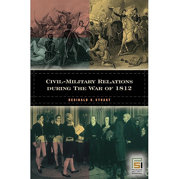 Civil-Military Relations during the War of 1812, Reginald C. Stuart