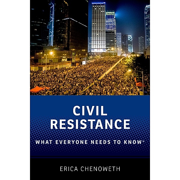 Civil Resistance / What Everyone Needs To Know, Erica Chenoweth