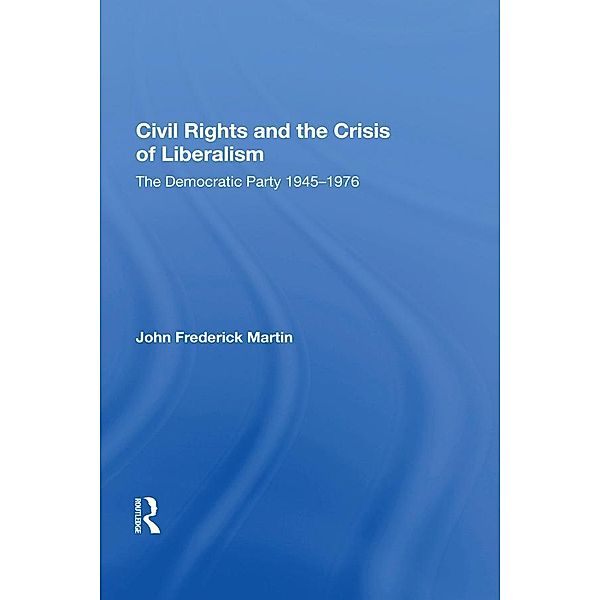 Civil Rights and the Crisis of Liberalism, John Frederick Martin