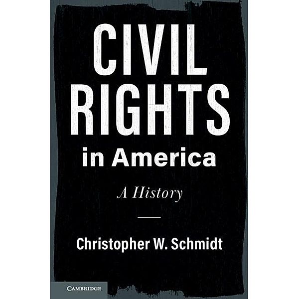 Civil Rights in America / Cambridge Studies on Civil Rights and Civil Liberties, Christopher W. Schmidt