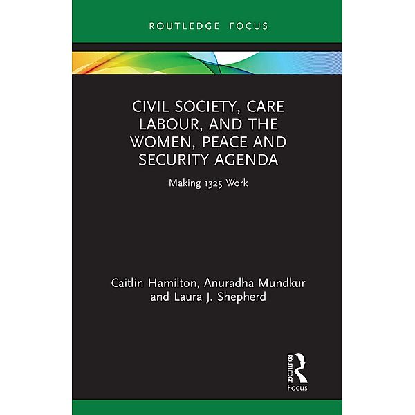 Civil Society, Care Labour, and the Women, Peace and Security Agenda, Caitlin Hamilton, Anuradha Mundkur, Laura J. Shepherd