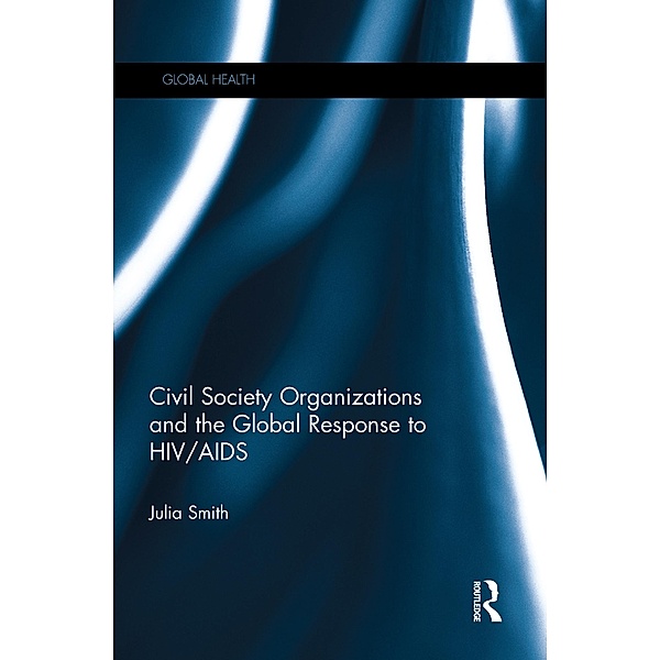 Civil Society Organizations and the Global Response to HIV/AIDS, Julia Smith