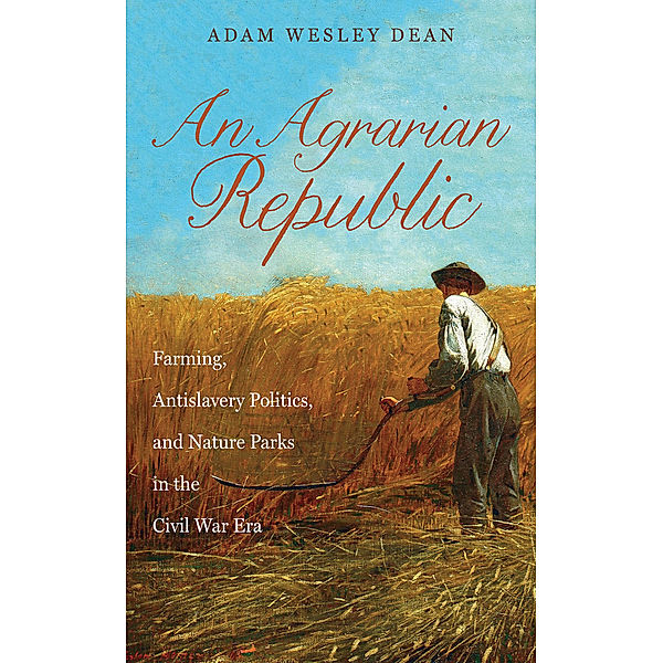 Civil War America: An Agrarian Republic, Adam Wesley Dean