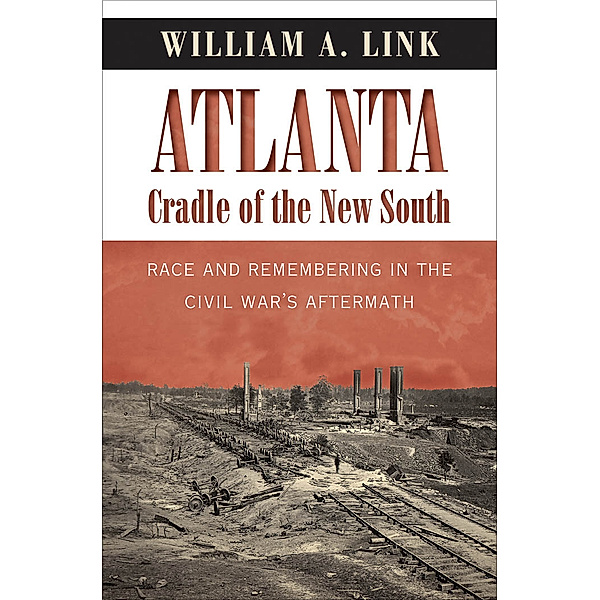 Civil War America: Atlanta, Cradle of the New South, William A. Link