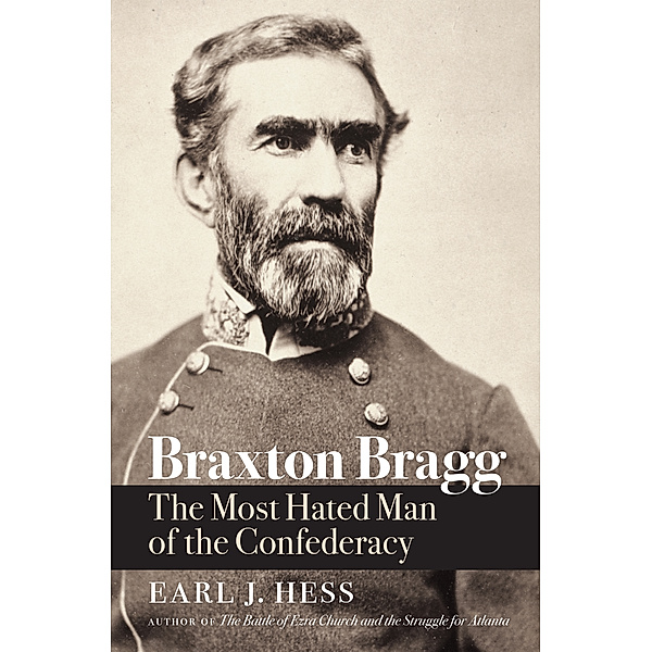 Civil War America: Braxton Bragg, Earl J. Hess