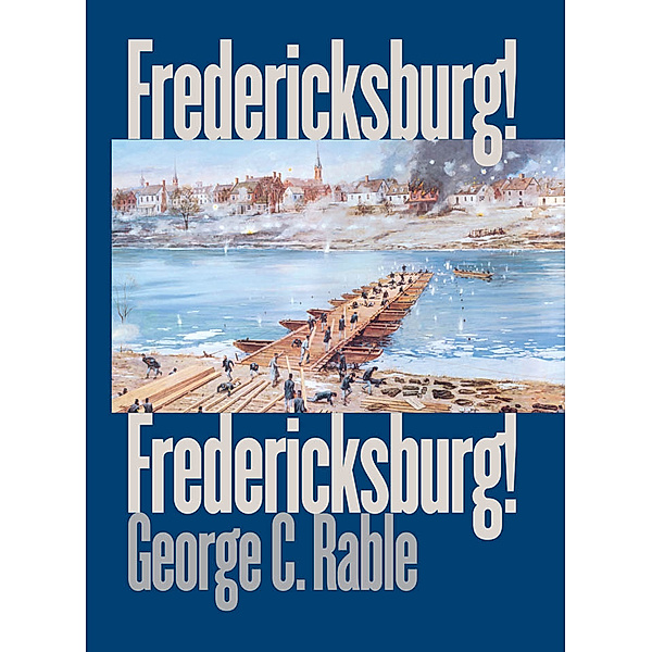 Civil War America: Fredericksburg! Fredericksburg!, George C. Rable