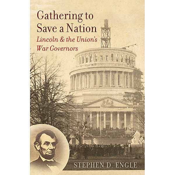 Civil War America: Gathering to Save a Nation, Stephen D. Engle