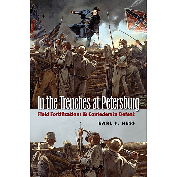 Civil War America: In the Trenches at Petersburg, Earl J. Hess
