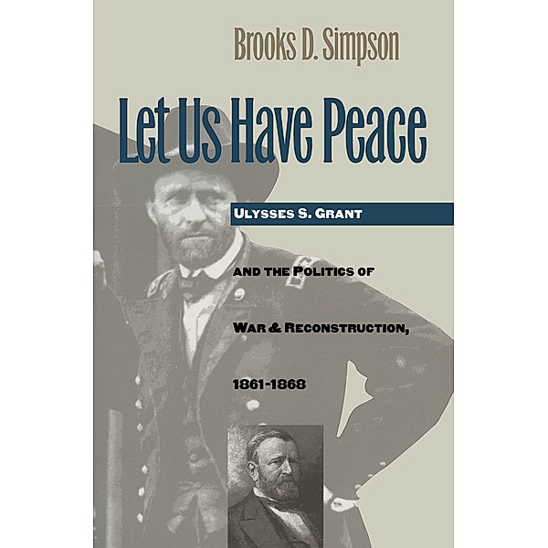 Civil War America: Let Us Have Peace, Brooks D. Simpson