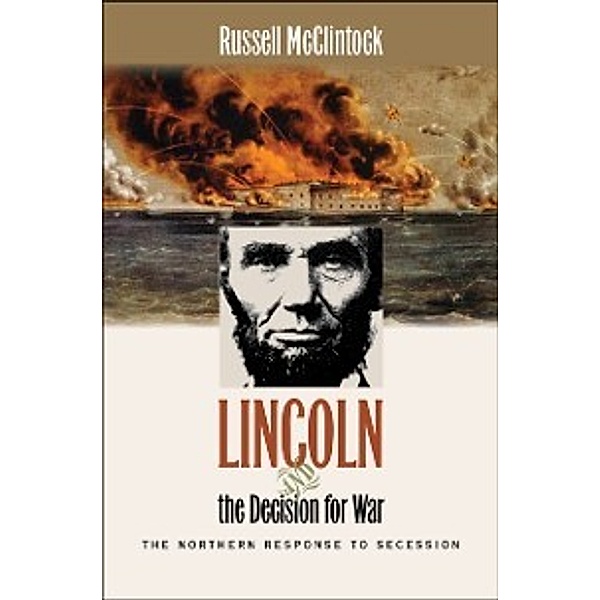 Civil War America: Lincoln and the Decision for War, Russell McClintock
