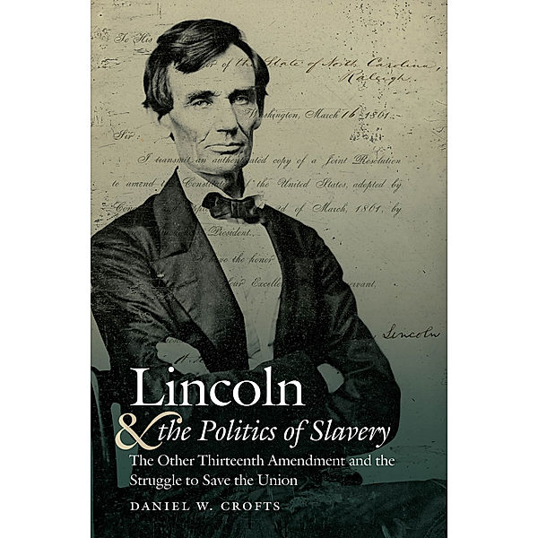 Civil War America: Lincoln and the Politics of Slavery, Daniel W. Crofts