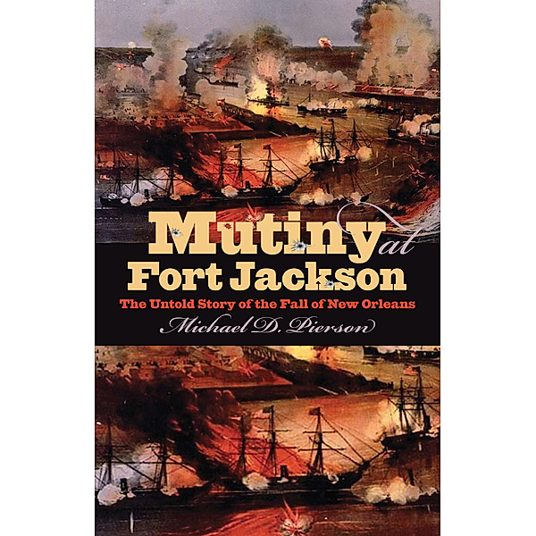 Civil War America: Mutiny at Fort Jackson, Michael D. Pierson