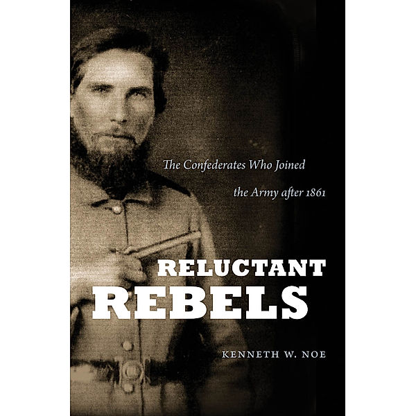 Civil War America: Reluctant Rebels, Kenneth W. Noe