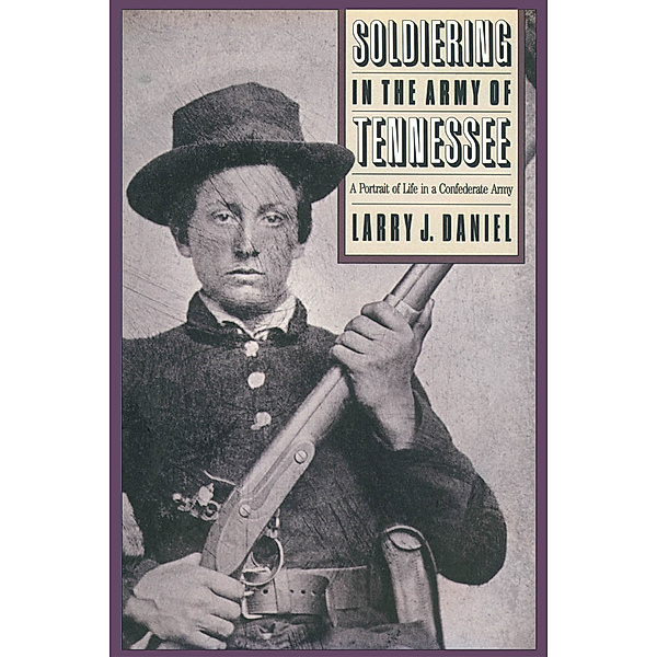 Civil War America: Soldiering in the Army of Tennessee, Larry J. Daniel