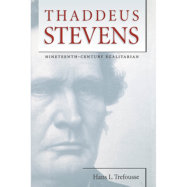 Civil War America: Thaddeus Stevens, Hans L. Trefousse