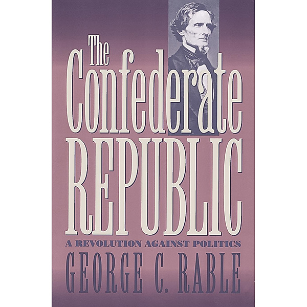 Civil War America: The Confederate Republic, George C. Rable