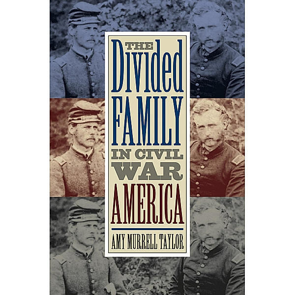 Civil War America: The Divided Family in Civil War America, Amy Murrell Taylor