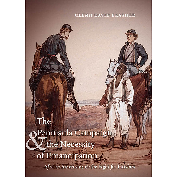 Civil War America: The Peninsula Campaign and the Necessity of Emancipation, Glenn David Brasher