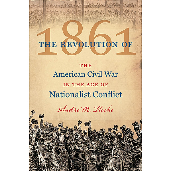 Civil War America: The Revolution of 1861, Andre M. Fleche