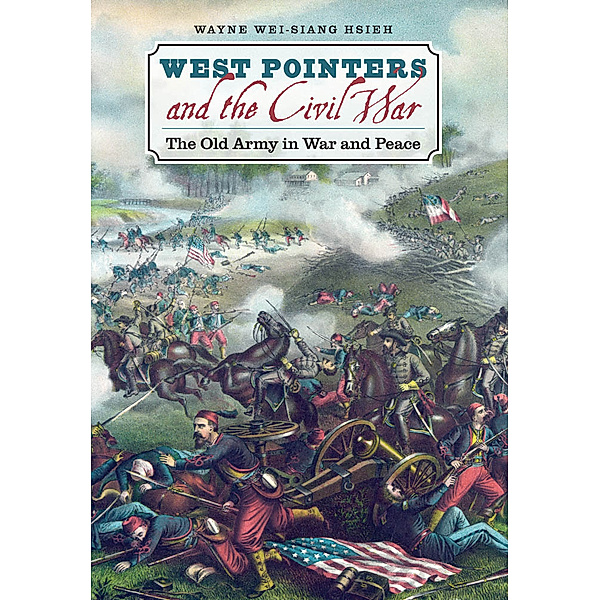 Civil War America: West Pointers and the Civil War, Wayne Wei-Siang Hsieh