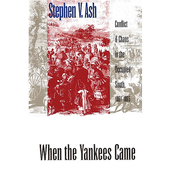 Civil War America: When the Yankees Came, Stephen V. Ash