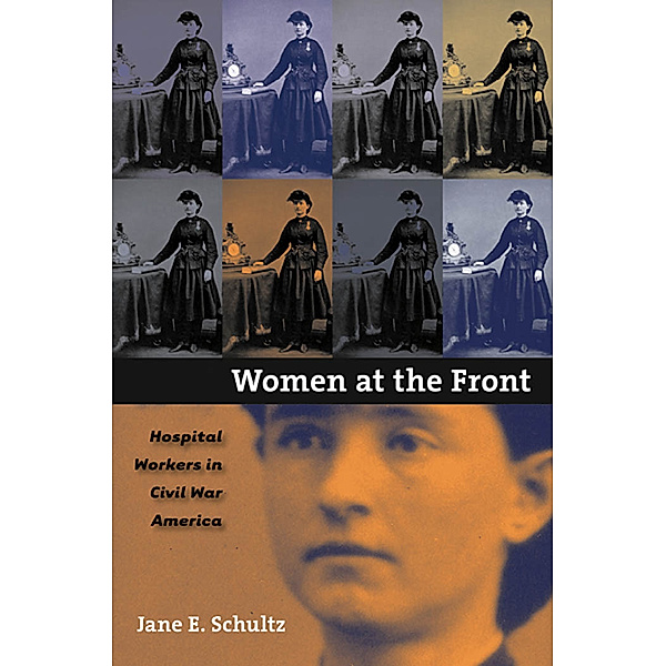 Civil War America: Women at the Front, Jane E. Schultz