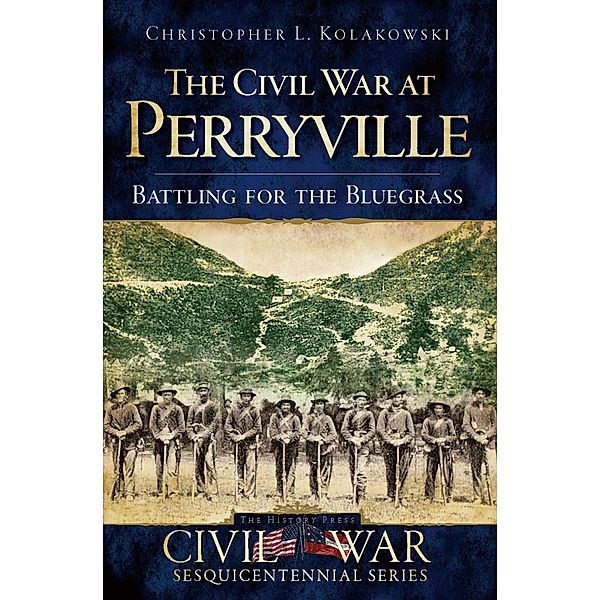 Civil War at Perryville: Battling for the Bluegrass, Christopher L. Kolakowski