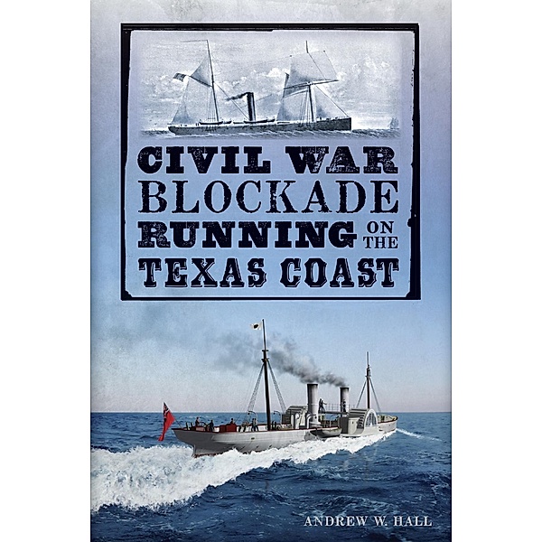 Civil War Blockade Running on the Texas Coast, Andrew W. Hall