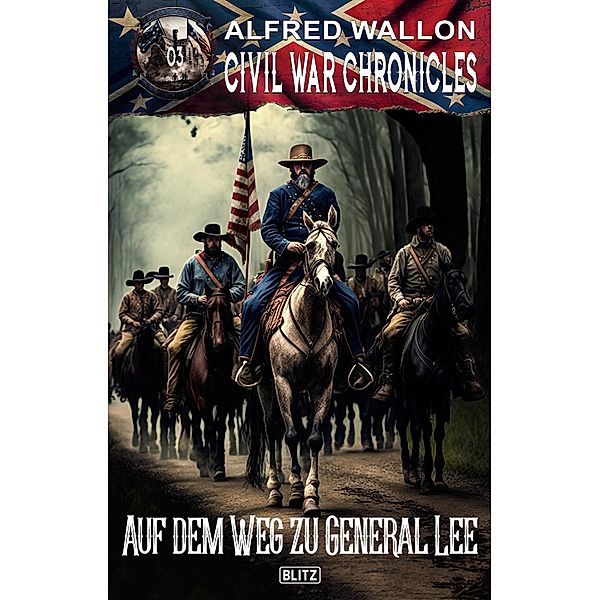 Civil War Chronicles 03: Auf dem Weg zu General Lee / Civil War Chronicles Bd.3, Alfred Wallon