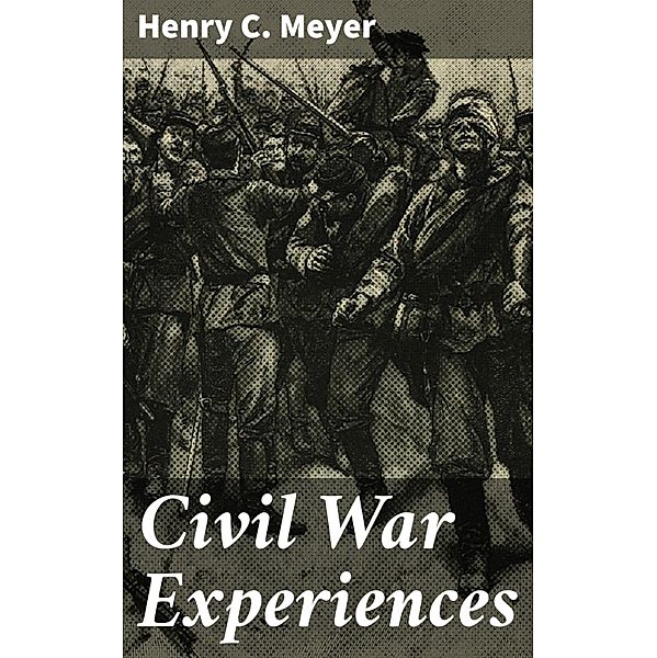 Civil War Experiences, Henry C. Meyer