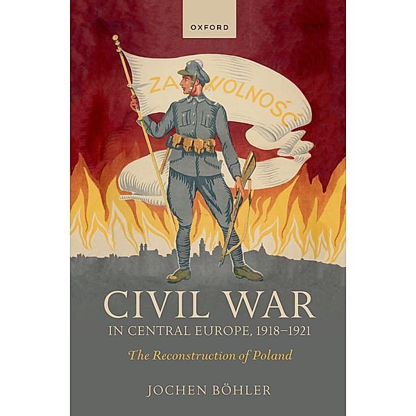 Civil War in Central Europe, 1918-1921, Jochen Böhler