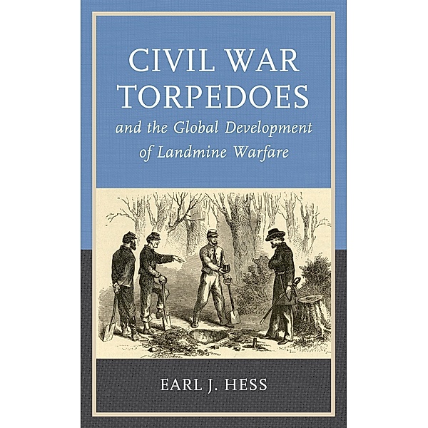 Civil War Torpedoes and the Global Development of Landmine Warfare / War and Society, Earl J. Hess