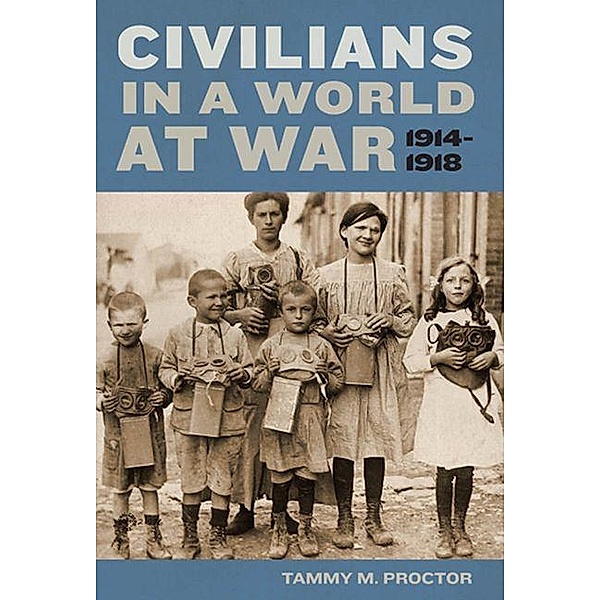 Civilians in a World at War, 1914-1918, Tammy M. Proctor