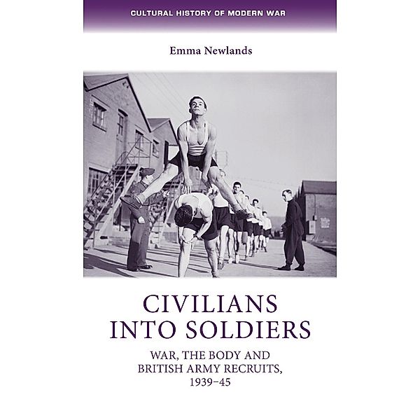 Civilians into soldiers / Cultural History of Modern War, Emma Newlands