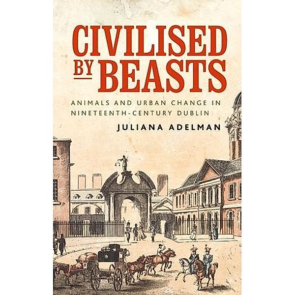Civilised by beasts / Manchester University Press, Juliana Adelman