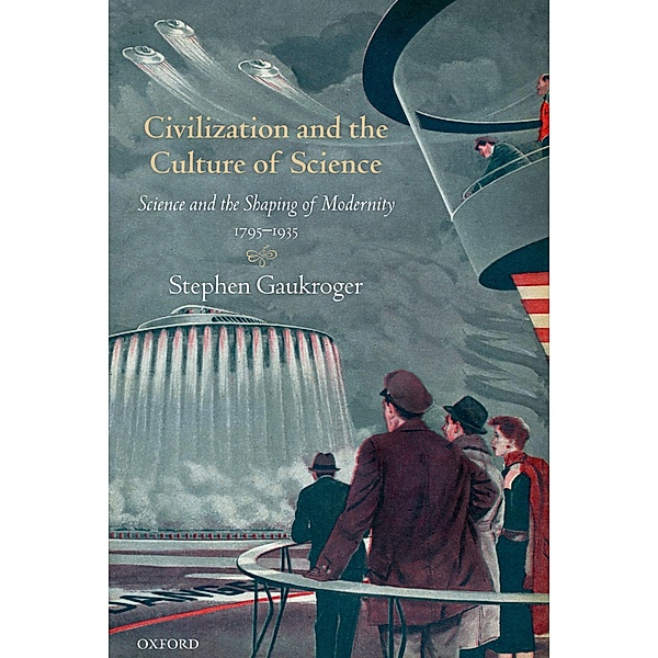 Civilization and the Culture of Science / Science and the Shaping of Modernity, Stephen Gaukroger