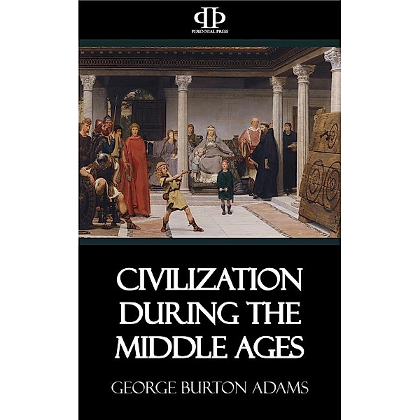 Civilization During the Middle Ages, George Burton Adams