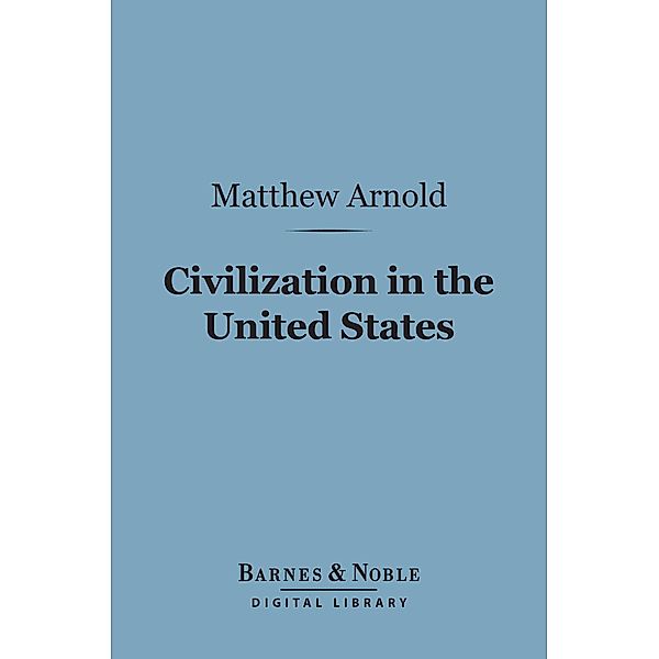 Civilization in the United States (Barnes & Noble Digital Library) / Barnes & Noble, Matthew Arnold