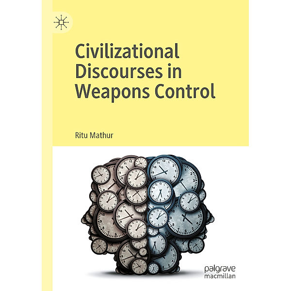 Civilizational Discourses in Weapons Control, Ritu Mathur