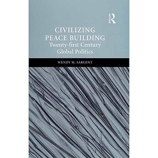 Civilizing Peace Building, Wendy M. Sargent